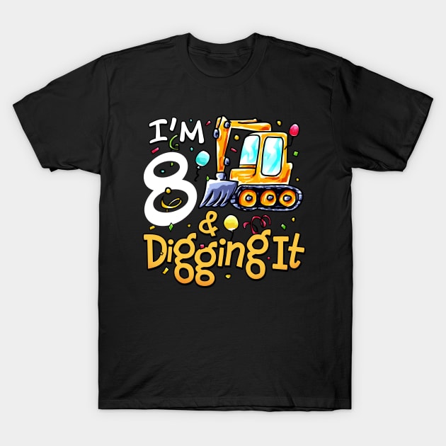 I'm 8 And Digging It Construction Excavator 8th Birthday T-Shirt by alyssacutter937@gmail.com